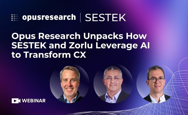 Opus Research Unpacks How SESTEK and Zorlu Leverage AI to Transform CX
